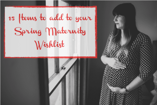 15 things to add to your Spring Maternity Wishlist