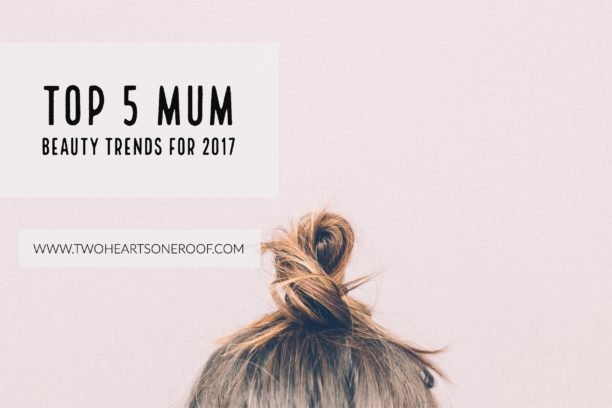 Top 5 Mum Beauty Trends for 2017!