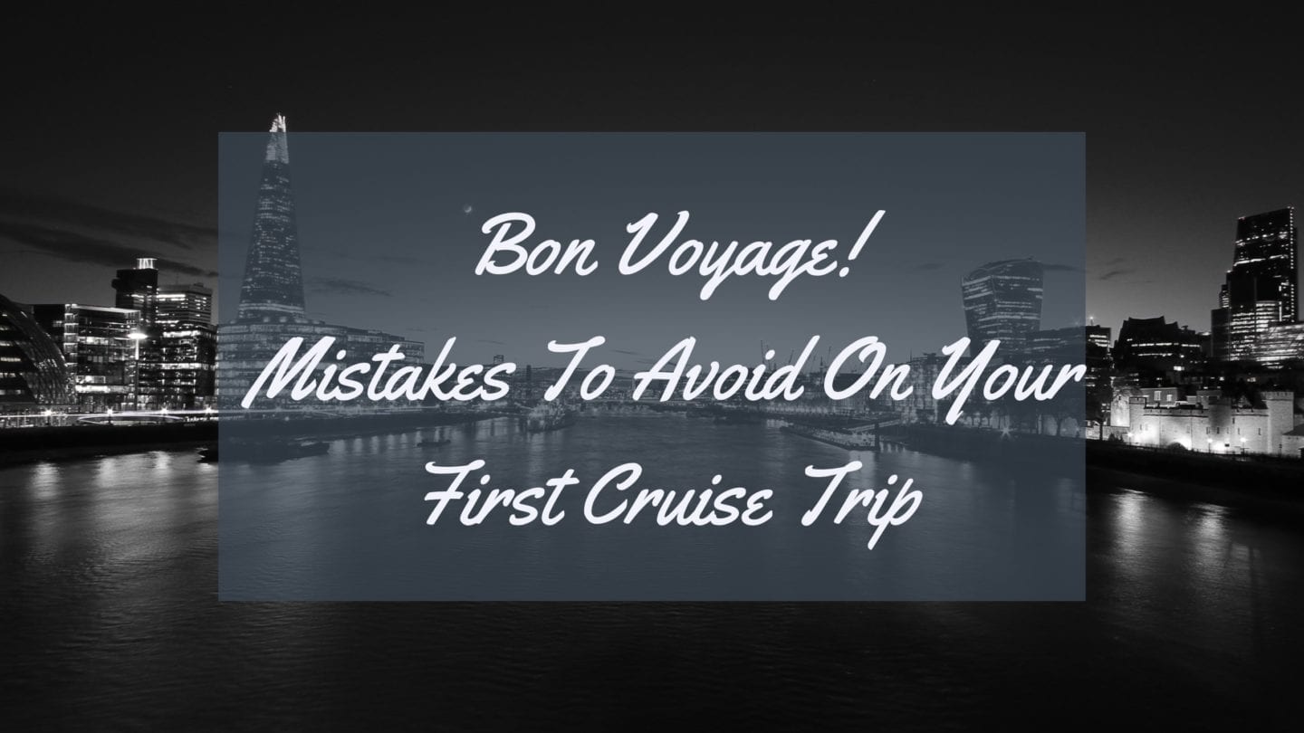 Bon Voyage! Mistakes To Avoid On Your First Cruise Trip