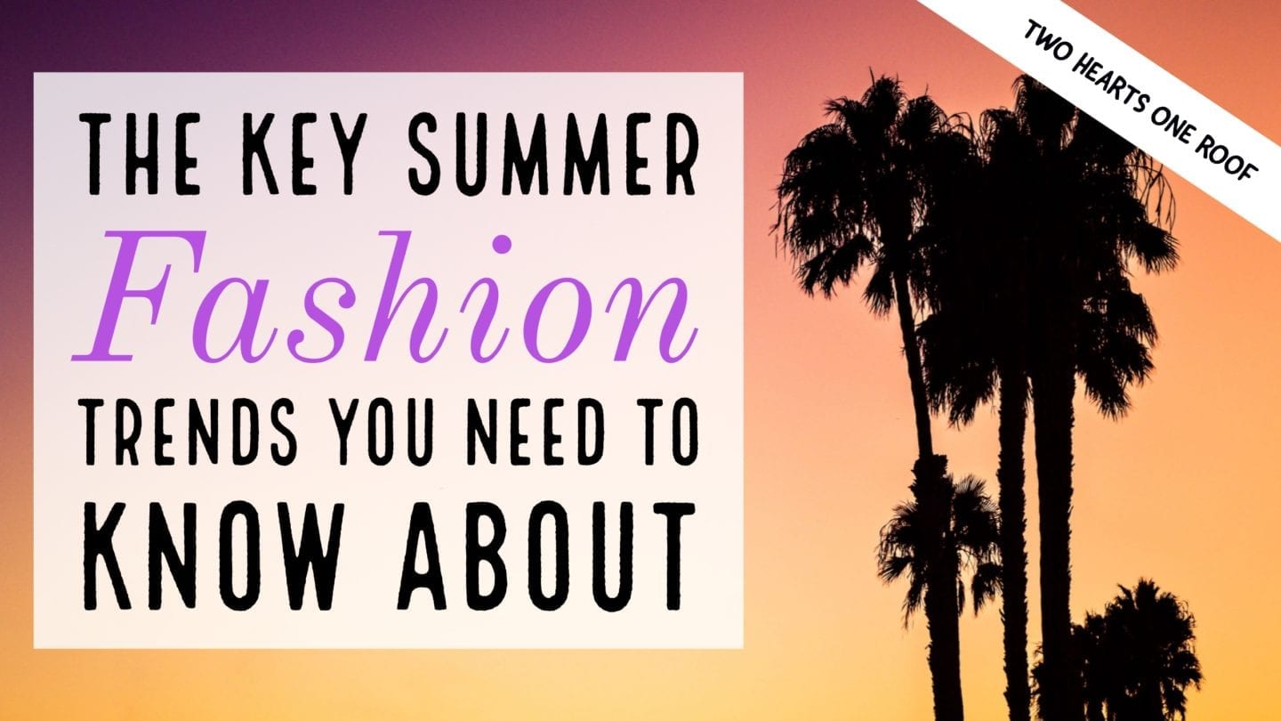 Fashion // The Key Summer Fashion Trends You Need to Know About