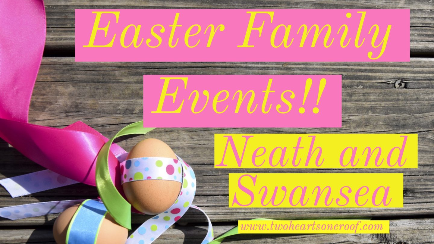 Seasonal // Easter Holiday 2018 – Family Events and Activities in Neath, Swansea and Surrounding Areas