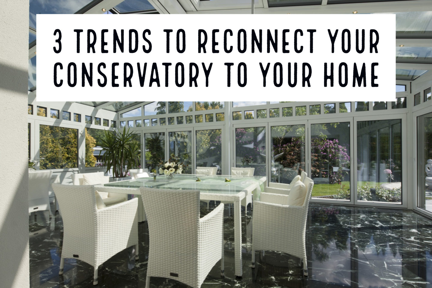 Interiors // 3 Trends To Reconnect Your Conservatory To Your Home